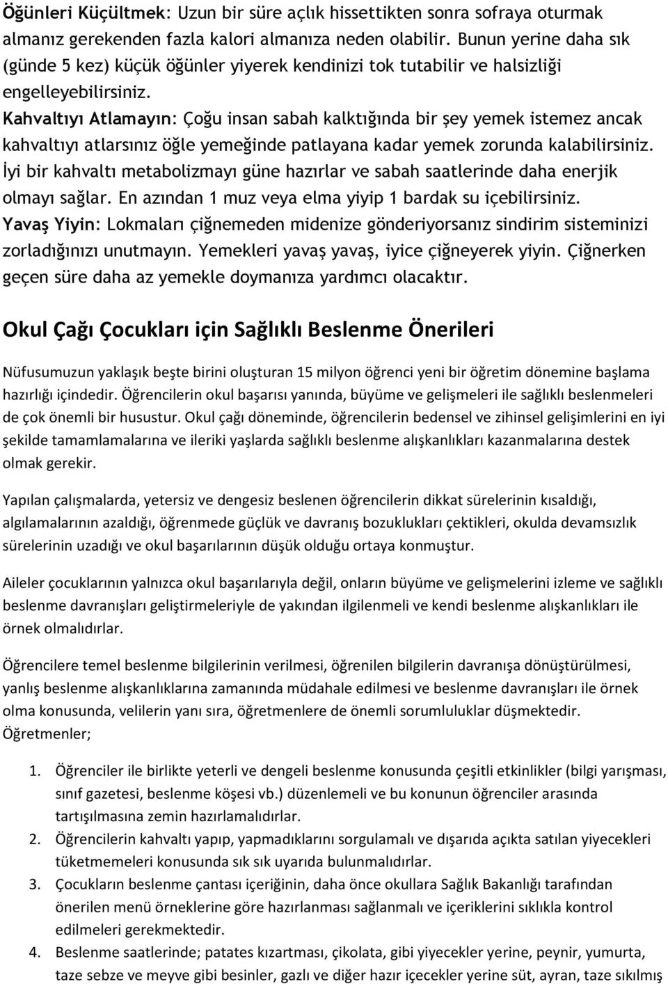 Kahvaltıyı Atlamayın: Çoğu insan sabah kalktığında bir şey yemek istemez ancak kahvaltıyı atlarsınız öğle yemeğinde patlayana kadar yemek zorunda kalabilirsiniz.