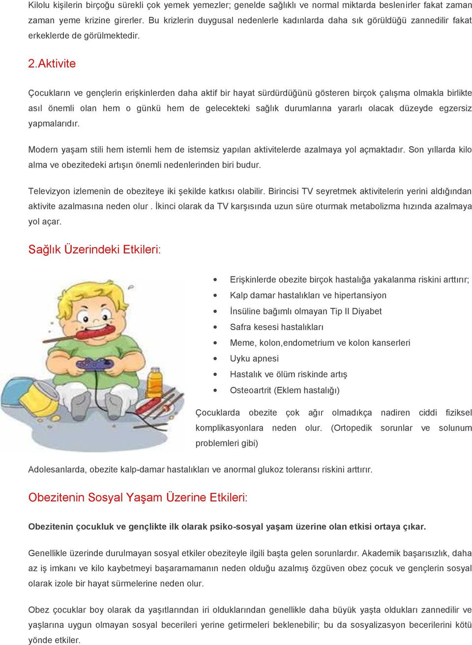 Aktivite Çocukların ve gençlerin erişkinlerden daha aktif bir hayat sürdürdüğünü gösteren birçok çalışma olmakla birlikte asıl önemli olan hem o günkü hem de gelecekteki sağlık durumlarına yararlı