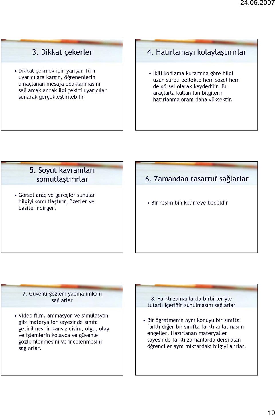 kodlama kuramına göre bilgi uzun süreli bellekte hem sözel hem de görsel olarak kaydedilir. dili Bu araçlarla kullanılan bilgilerin hatırlanma oranı daha yüksektir. 5.