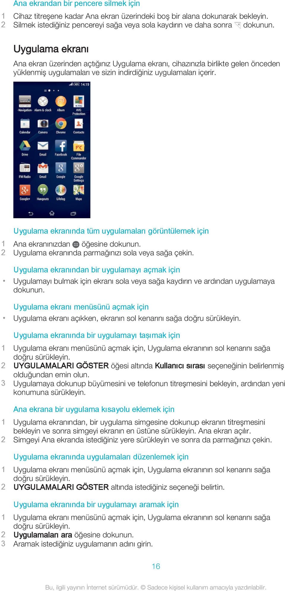 indirdiğiniz uygulamaları içerir. Uygulama ekranında tüm uygulamaları görüntülemek için 1 Ana ekranınızdan öğesine 2 Uygulama ekranında parmağınızı sola veya sağa çekin.