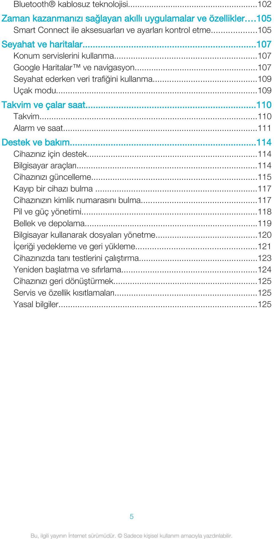 ..111 Destek ve bakım...114 Cihazınız için destek...114 Bilgisayar araçları...114 Cihazınızı güncelleme...115 Kayıp bir cihazı bulma...117 Cihazınızın kimlik numarasını bulma...117 Pil ve güç yönetimi.