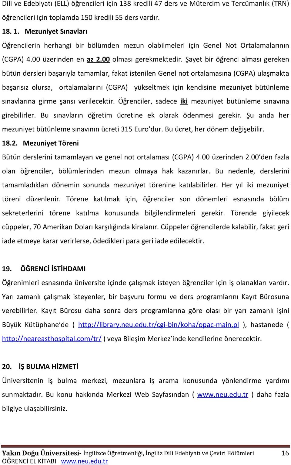 Şayet bir öğrenci alması gereken bütün dersleri başarıyla tamamlar, fakat istenilen Genel not ortalamasına (CGPA) ulaşmakta başarısız olursa, ortalamalarını (CGPA) yükseltmek için kendisine mezuniyet