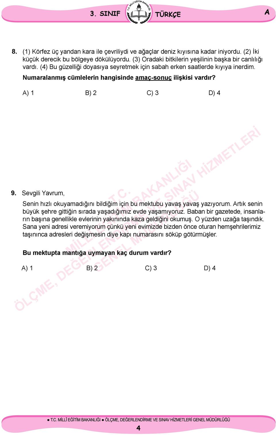 Numaralanmış cümlelerin hangisinde amaç-sonuç ilişkisi vardır? ) 1 B) 2 C) 3 D) 4 9. Sevgili Yavrum, Senin hızlı okuyamadığını bildiğim için bu mektubu yavaş yavaş yazıyorum.