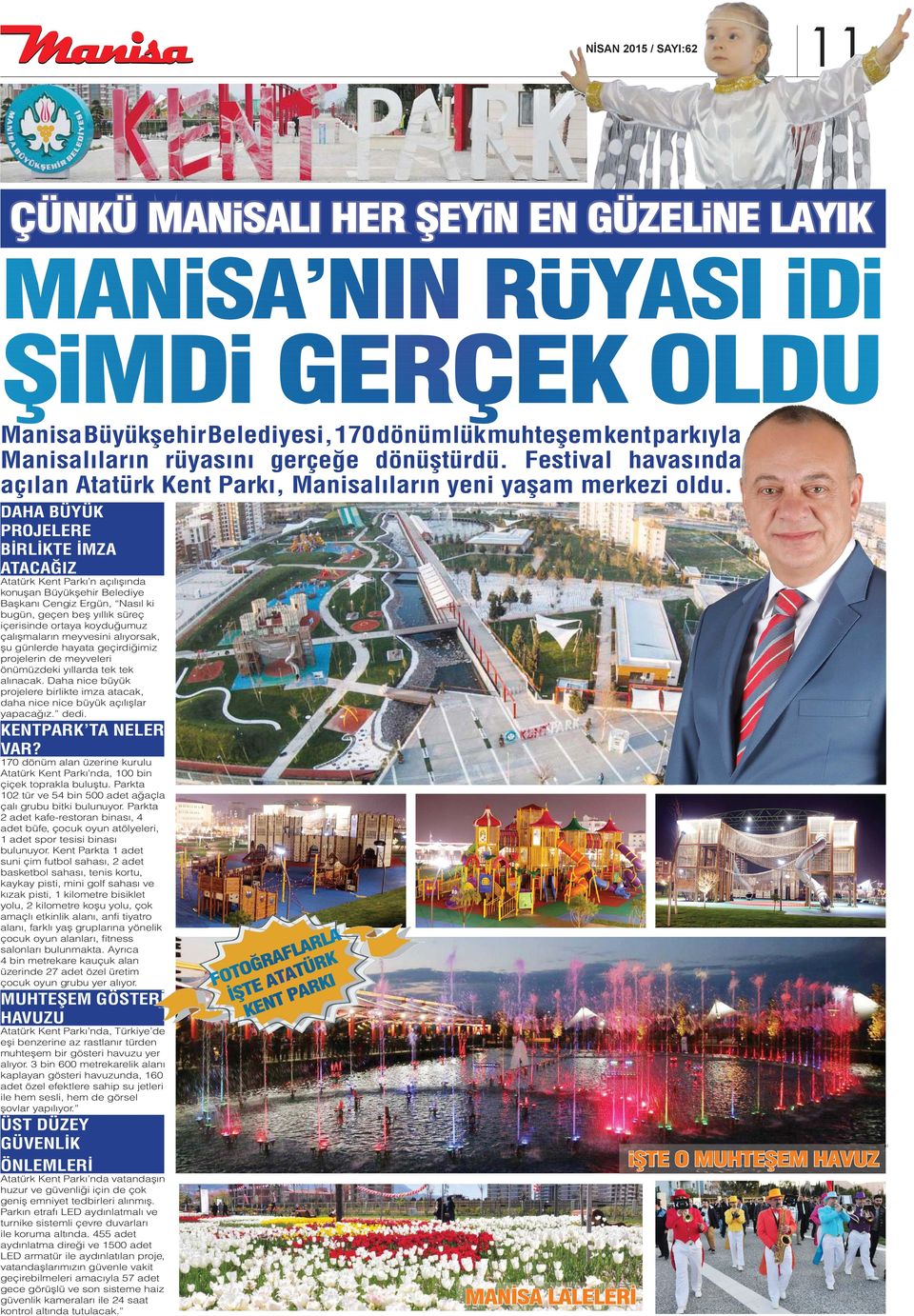 DAHA BÜYÜK PROJELERE BİRLİKTE İMZA ATACAĞIZ Atatürk Kent Parkı n açılışında konuşan Başkanı Cengiz Ergün, Nasıl ki bugün, geçen beş yıllık süreç içerisinde ortaya koyduğumuz çalışmaların meyvesini