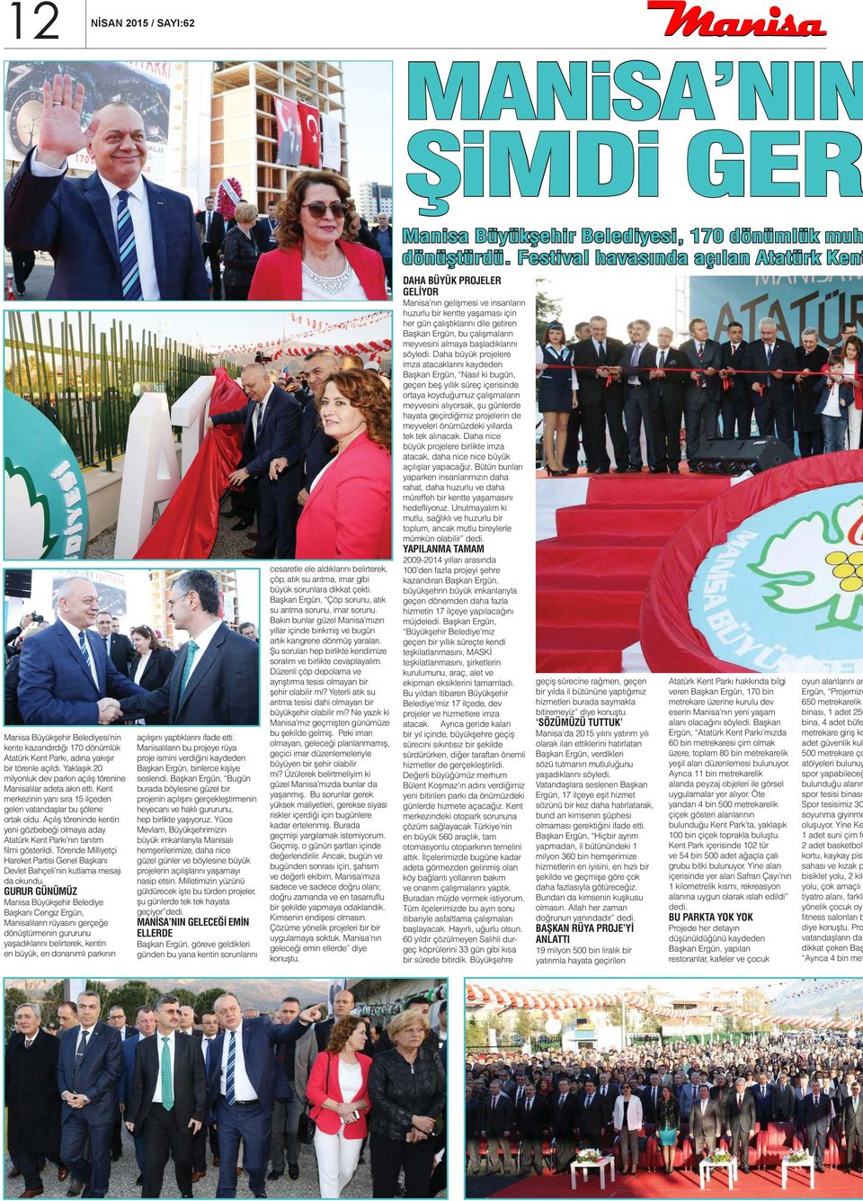 Açılış töreninde kentin yeni gözbebeği olmaya aday Atatürk Kent Parkı nın tanıtım ilmi gösterildi. Törende Milliyetçi Hareket Partisi Genel Başkanı Devlet Bahçeli nin kutlama mesajı da okundu.