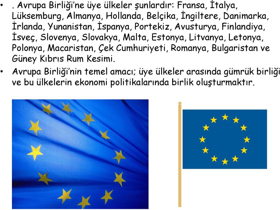 Estonya, Litvanya, Letonya, Polonya, Macaristan, Çek Cumhuriyeti, Romanya, Bulgaristan ve Güney Kıbrıs Rum Kesimi.