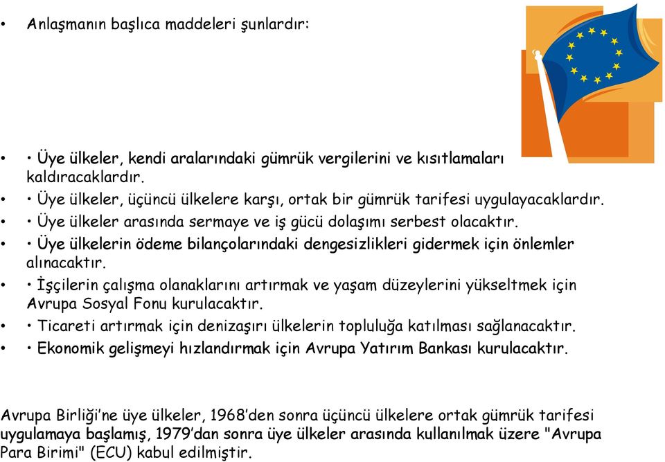 Üye ülkelerin ödeme bilançolarındaki dengesizlikleri gidermek için önlemler alınacaktır. İşçilerin çalışma olanaklarını artırmak ve yaşam düzeylerini yükseltmek için Avrupa Sosyal Fonu kurulacaktır.