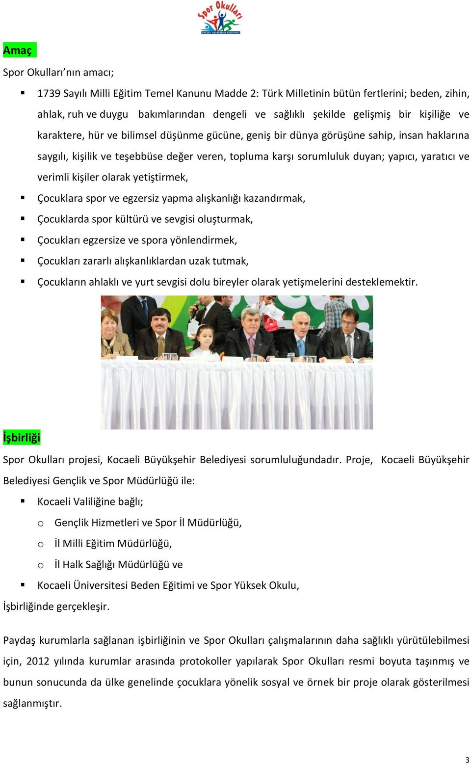 verimli kişiler olarak yetiştirmek, Çocuklara spor ve egzersiz yapma alışkanlığı kazandırmak, Çocuklarda spor kültürü ve sevgisi oluşturmak, Çocukları egzersize ve spora yönlendirmek, Çocukları