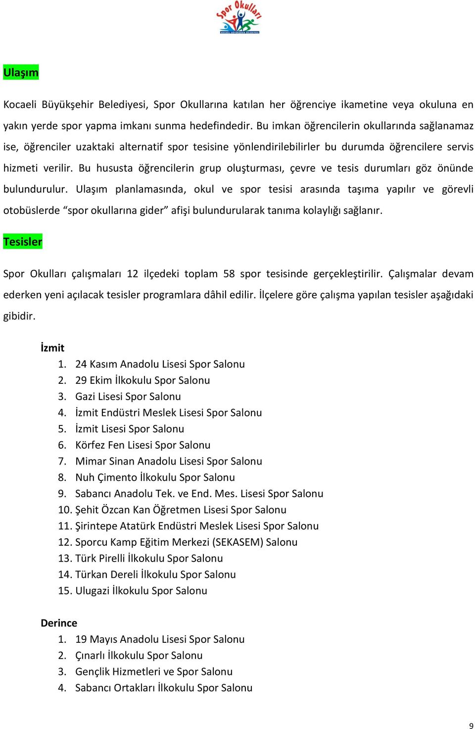 Bu hususta öğrencilerin grup oluşturması, çevre ve tesis durumları göz önünde bulundurulur.