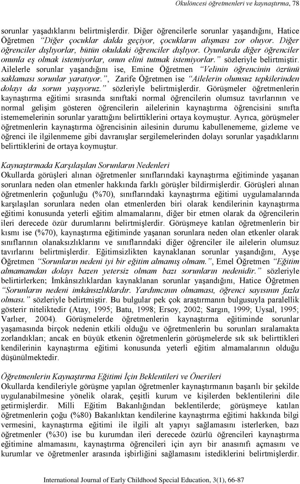 Oyunlarda diğer öğrenciler onunla eş olmak istemiyorlar, onun elini tutmak istemiyorlar. sözleriyle belirtmiştir.