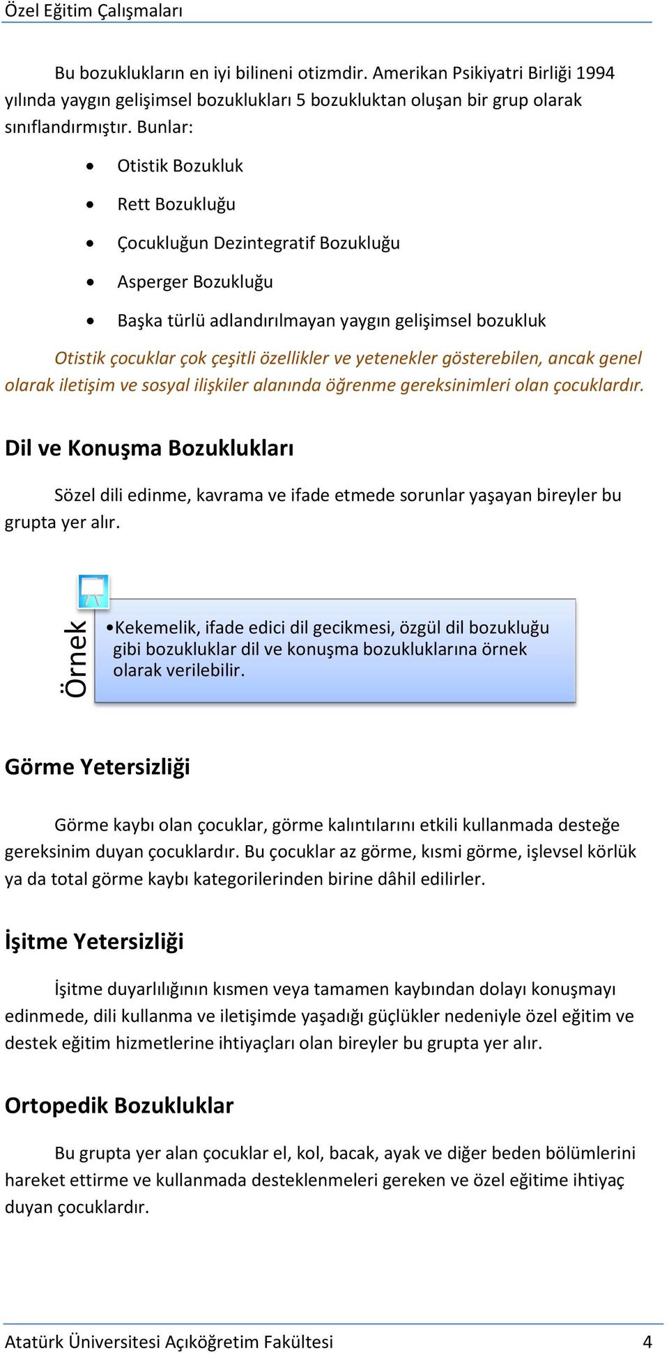 yetenekler gösterebilen, ancak genel olarak iletişim ve sosyal ilişkiler alanında öğrenme gereksinimleri olan çocuklardır.