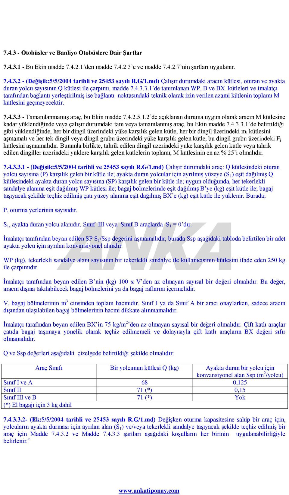 3.1 de tanımlanan WP, B ve BX kütleleri ve imalatçı tarafından bağlantı yerleştirilmiş ise bağlantı noktasındaki teknik olarak izin verilen azami kütlenin toplamı M kütlesini geçmeyecektir. 7.4.3.3 - Tamamlanmamış araç, bu Ekin madde 7.