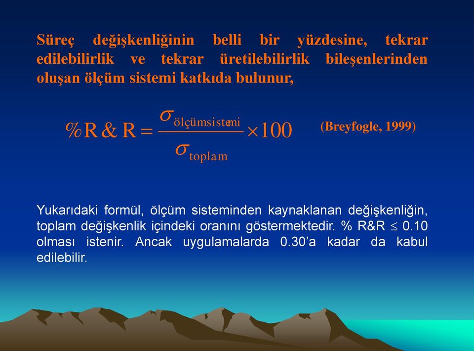 (Breyfogle, 1999) Yukarıdaki formül, ölçüm sisteminden kaynaklanan değişkenliğin, toplam