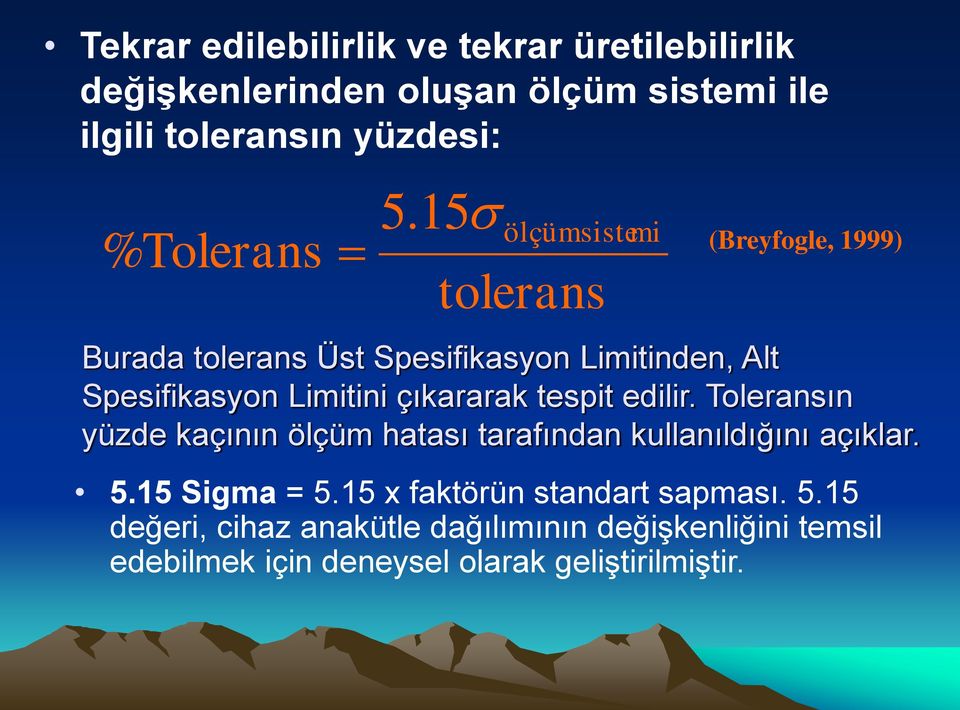 15 ölçümsiste mi tolerans (Breyfogle, 1999) Burada tolerans Üst Spesifikasyon Limitinden, Alt Spesifikasyon Limitini