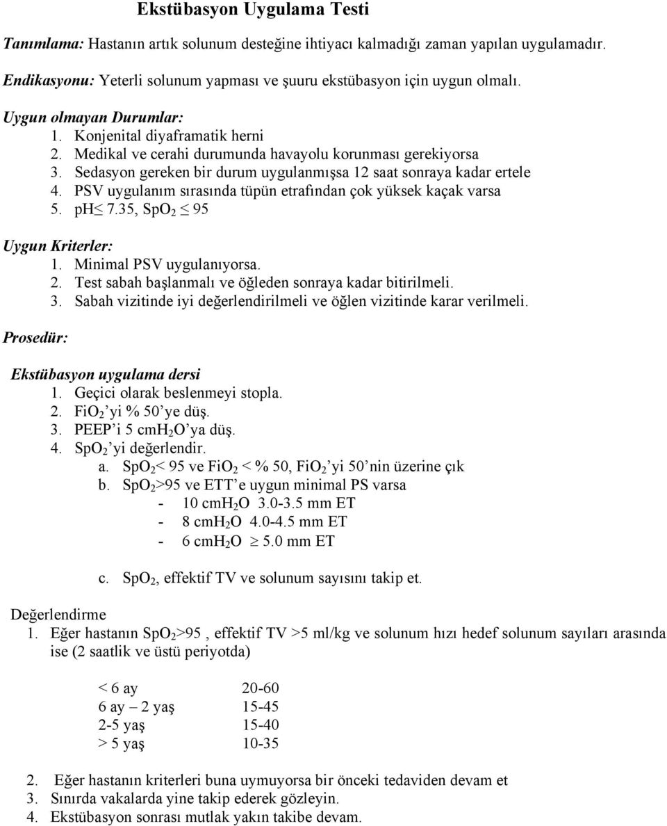 PSV uygulanım sırasında tüpün etrafından çok yüksek kaçak varsa 5. ph 7.35, SpO 2 95 Uygun Kriterler: 1. Minimal PSV uygulanıyorsa. 2. Test sabah başlanmalı ve öğleden sonraya kadar bitirilmeli. 3.