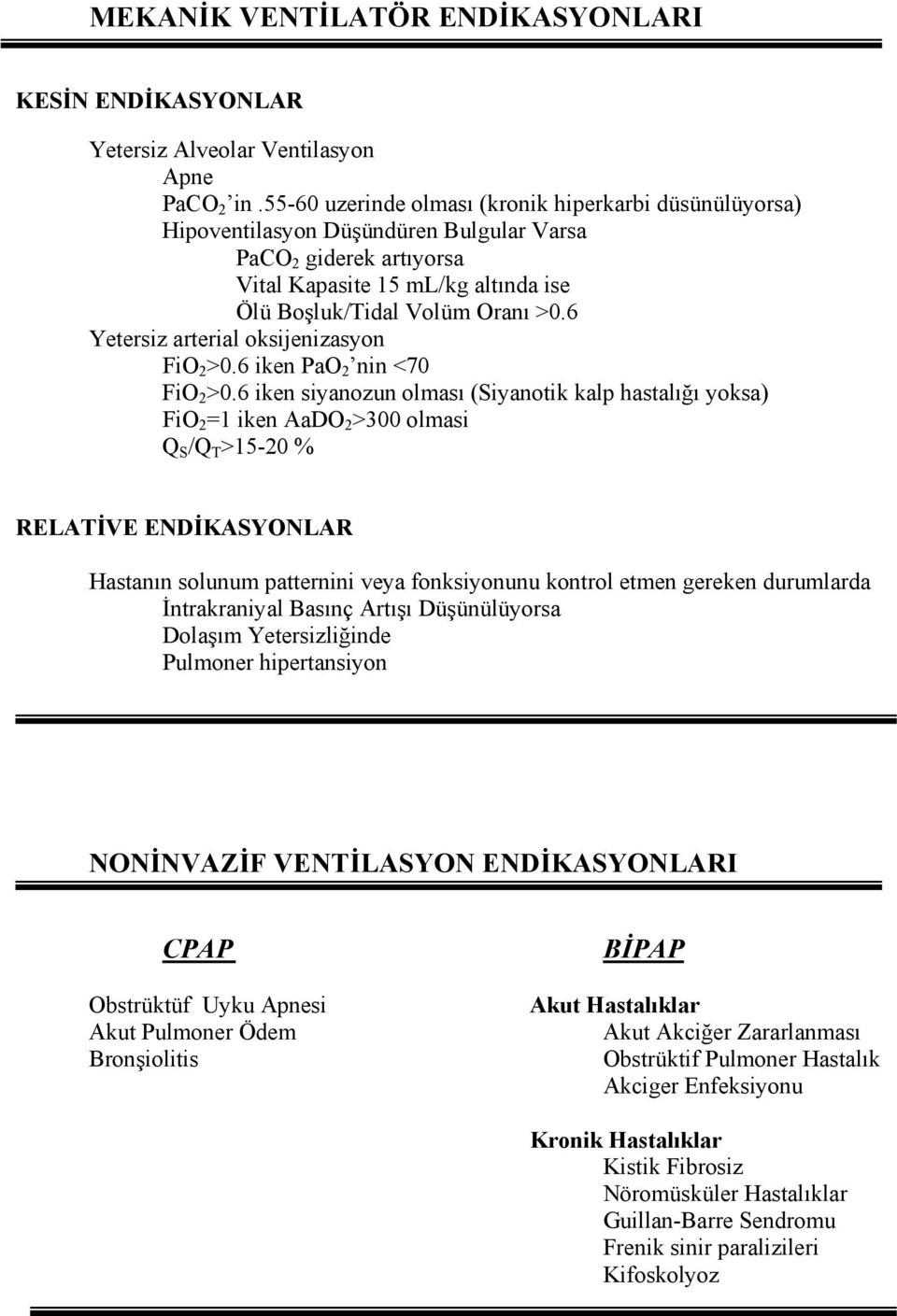 6 Yetersiz arterial oksijenizasyon FiO 2 >0.6 iken PaO 2 nin <70 FiO 2 >0.