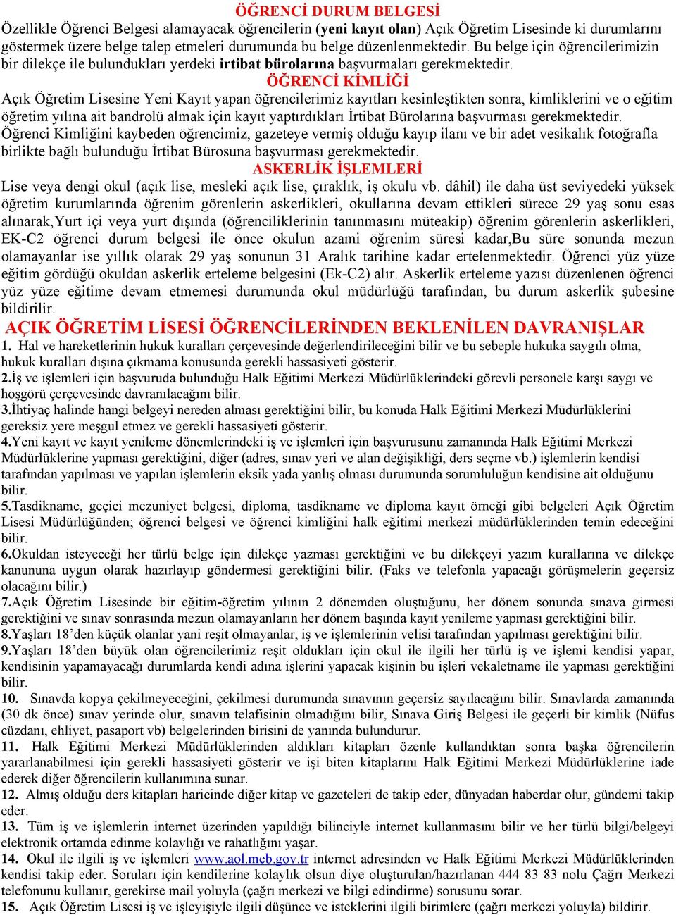 ÖĞRENCİ KİMLİĞİ Açık Öğretim Lisesine Yeni Kayıt yapan öğrencilerimiz kayıtları kesinleştikten sonra, kimliklerini ve o eğitim öğretim yılına ait bandrolü almak için kayıt yaptırdıkları İrtibat