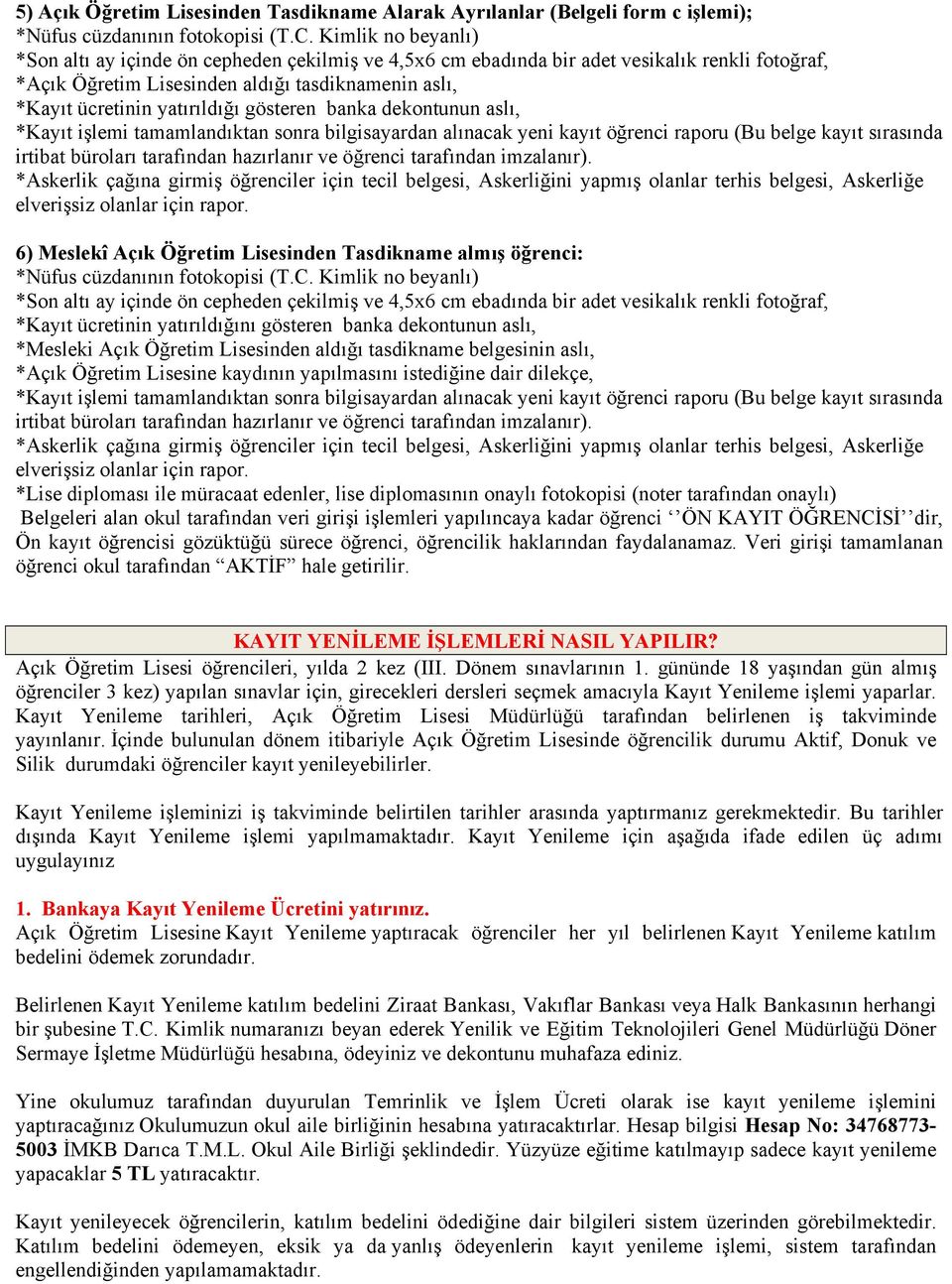 gösteren banka dekontunun aslı, *Kayıt işlemi tamamlandıktan sonra bilgisayardan alınacak yeni kayıt öğrenci raporu (Bu belge kayıt sırasında irtibat büroları tarafından hazırlanır ve öğrenci