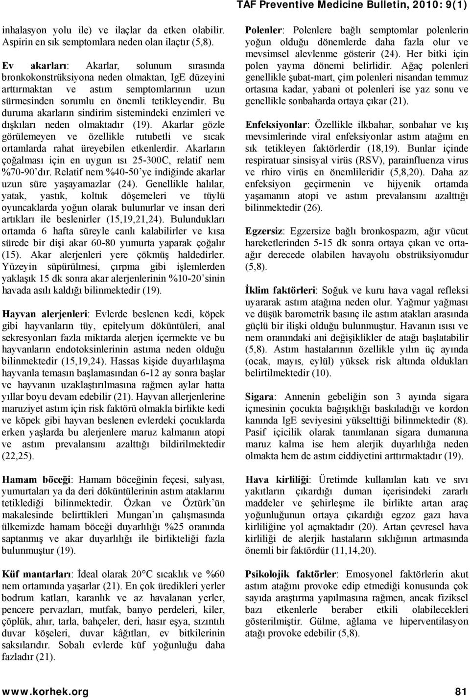 Bu duruma akarların sindirim sistemindeki enzimleri ve dışkıları neden olmaktadır (19). Akarlar gözle görülemeyen ve özellikle rutubetli ve sıcak ortamlarda rahat üreyebilen etkenlerdir.