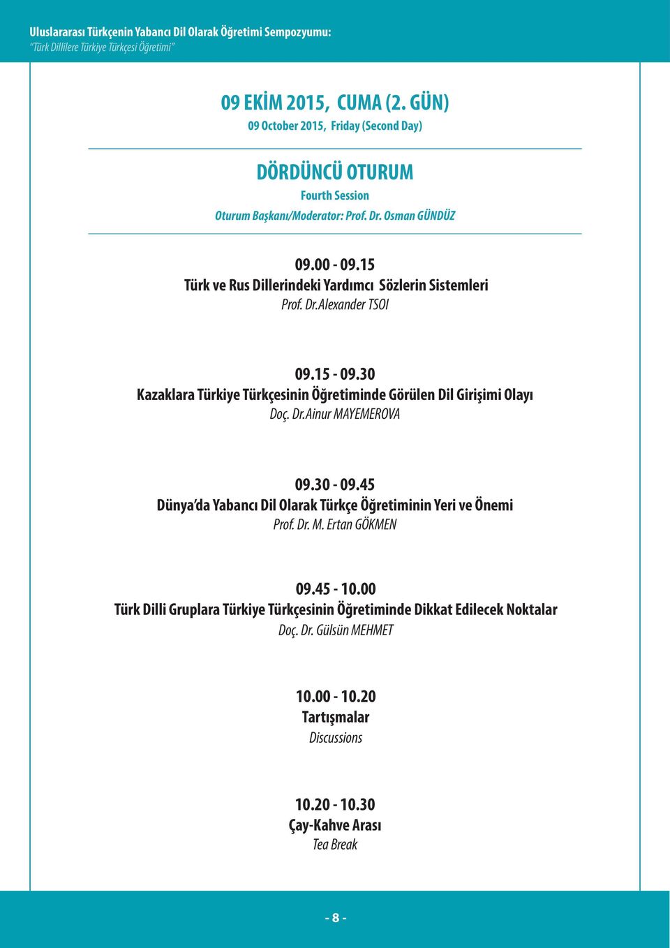 15 Türk ve Rus Dillerindeki Yardımcı Sözlerin Sistemleri Prof. Dr.Alexander TSOI 09.15-09.30 Kazaklara Türkiye Türkçesinin Öğretiminde Görülen Dil Girişimi Olayı Doç. Dr.Ainur MAYEMEROVA 09.