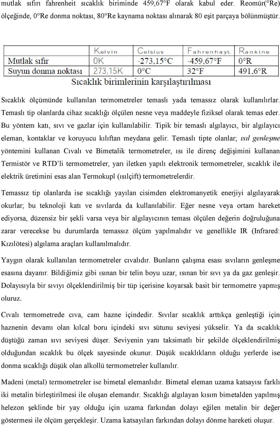 Bu yöntem katı, sıvı ve gazlar için kullanılabilir. Tipik bir temaslı algılayıcı, bir algılayıcı eleman, kontaklar ve koruyucu kılıftan meydana gelir.