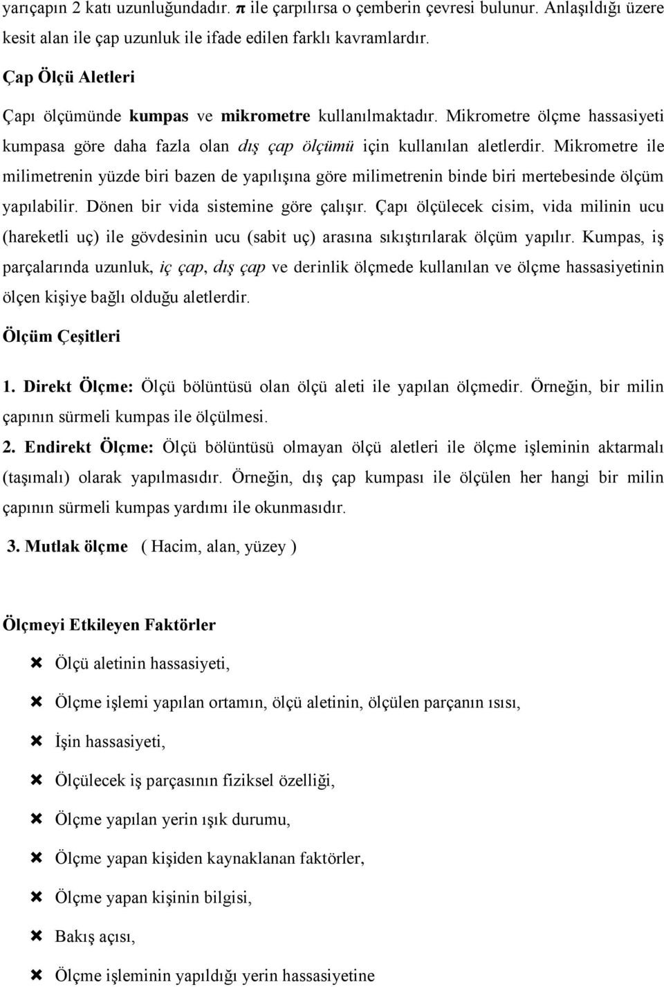 Mikrometre ile milimetrenin yüzde biri bazen de yapılışına göre milimetrenin binde biri mertebesinde ölçüm yapılabilir. Dönen bir vida sistemine göre çalışır.