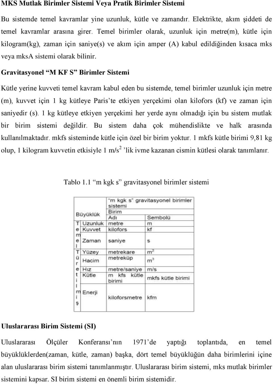 Gravitasyonel M KF S Birimler Sistemi Kütle yerine kuvveti temel kavram kabul eden bu sistemde, temel birimler uzunluk için metre (m), kuvvet için 1 kg kütleye Paris te etkiyen yerçekimi olan