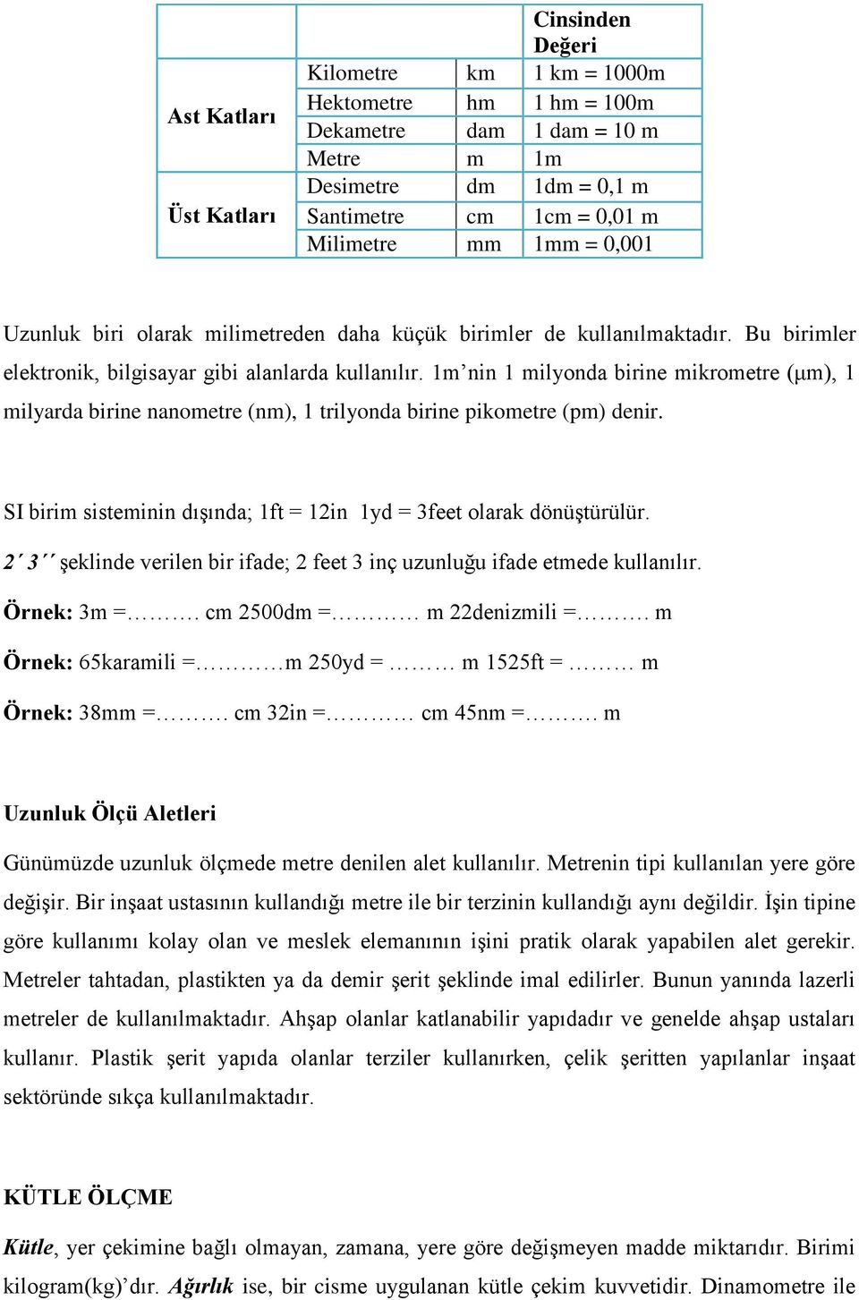 1m nin 1 milyonda birine mikrometre (μm), 1 milyarda birine nanometre (nm), 1 trilyonda birine pikometre (pm) denir. SI birim sisteminin dışında; 1ft = 12in 1yd = 3feet olarak dönüştürülür.