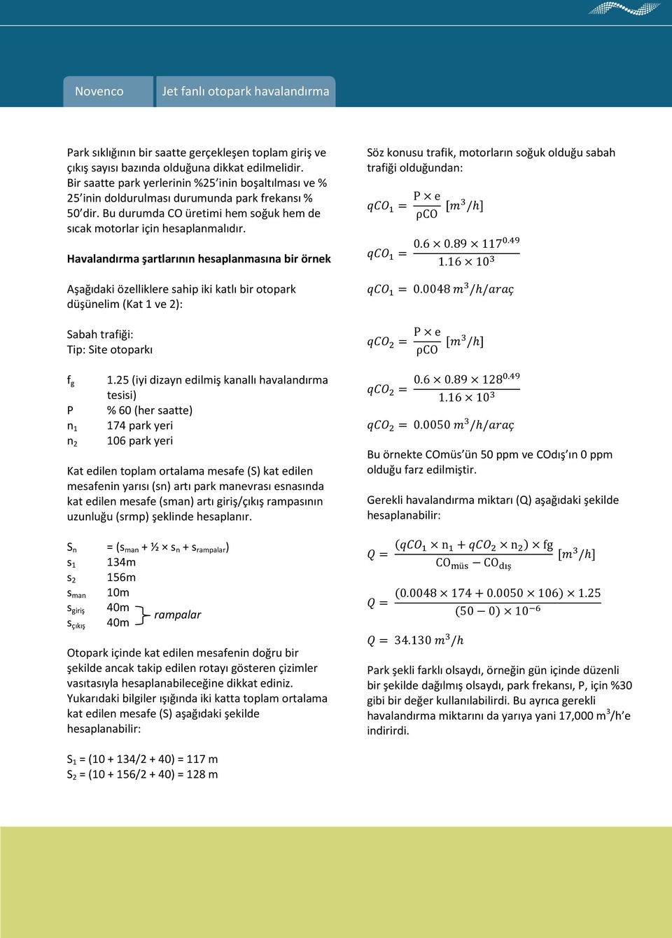 Havalandırma şartlarının hesaplanmasına bir örnek Aşağıdaki özelliklere sahip iki katlı bir otopark düşünelim (Kat 1 ve 2): Sabah trafiği: Tip: Site otoparkı f g P n 1 n 2 1.