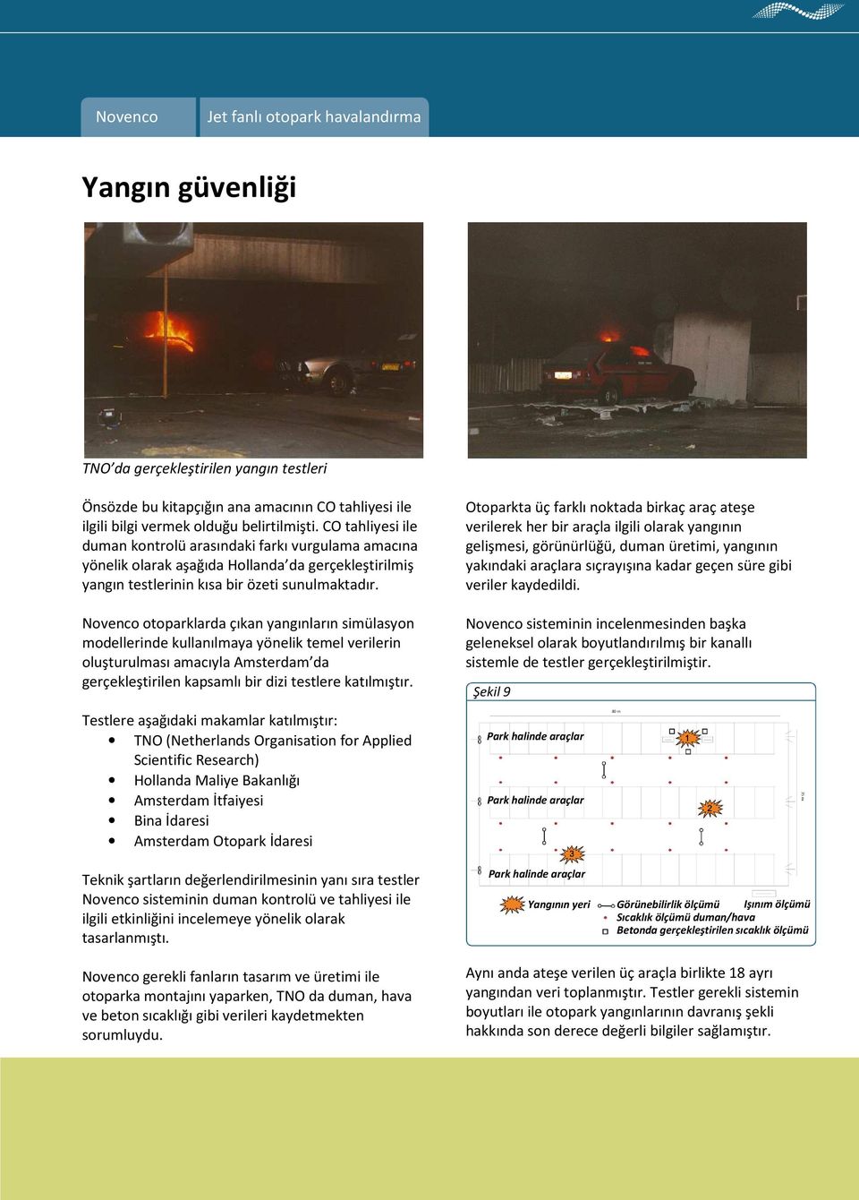 Novenco otoparklarda çıkan yangınların simülasyon modellerinde kullanılmaya yönelik temel verilerin oluşturulması amacıyla Amsterdam da gerçekleştirilen kapsamlı bir dizi testlere katılmıştır.