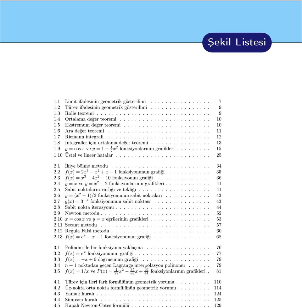 8 İntegraller için ortalama değer teoremi................ 13 1.9 y =cosx ve y =1 1 x fonksiyonlarının grafikleri......... 15 1.10 Üstel ve lineer hatalar......................... 5.