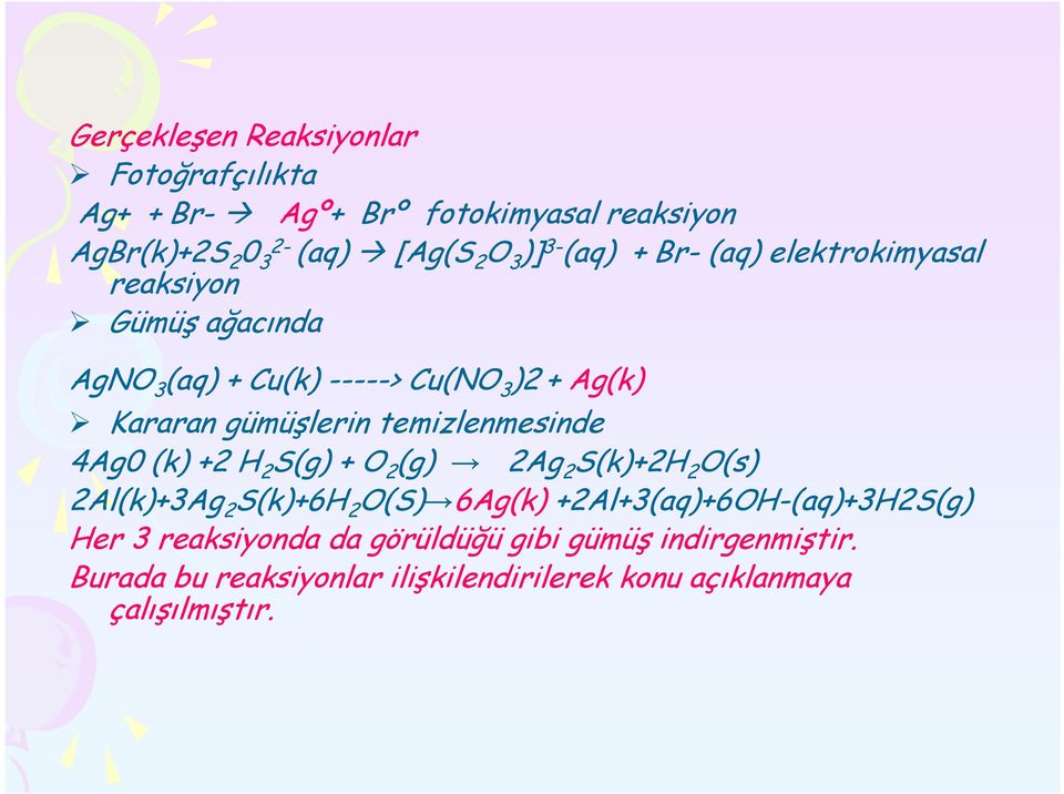 temizlenmesinde 4Ag0 (k) +2 H 2 S(g) + O 2 (g) 2Ag 2 S(k)+2H 2 O(s) 2Al(k)+3Ag 2 S(k)+6H 2 O(S) 6Ag(k)