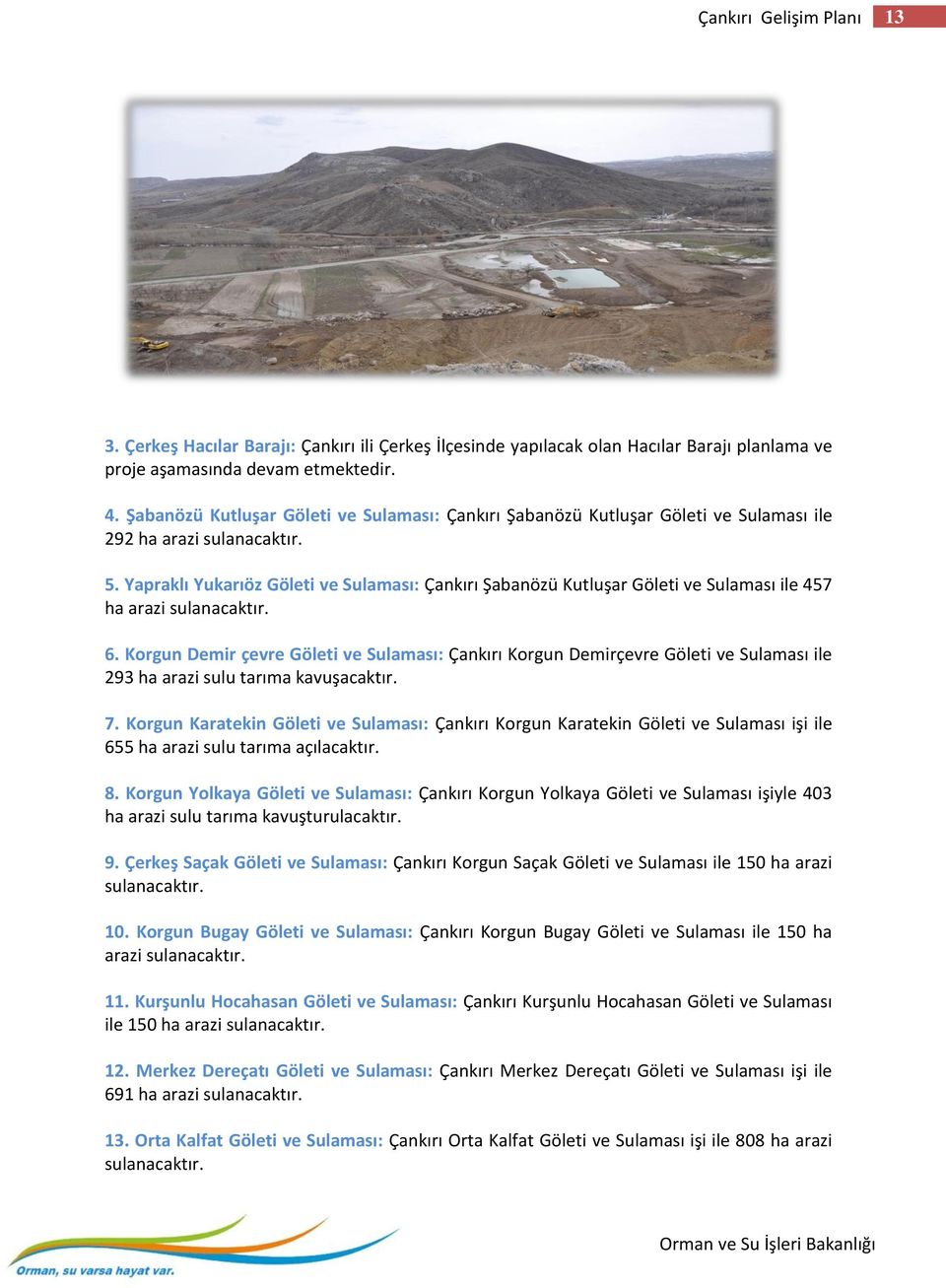 Yapraklı Yukarıöz Göleti ve Sulaması: Çankırı Şabanözü Kutluşar Göleti ve Sulaması ile 457 ha arazi sulanacaktır. 6.