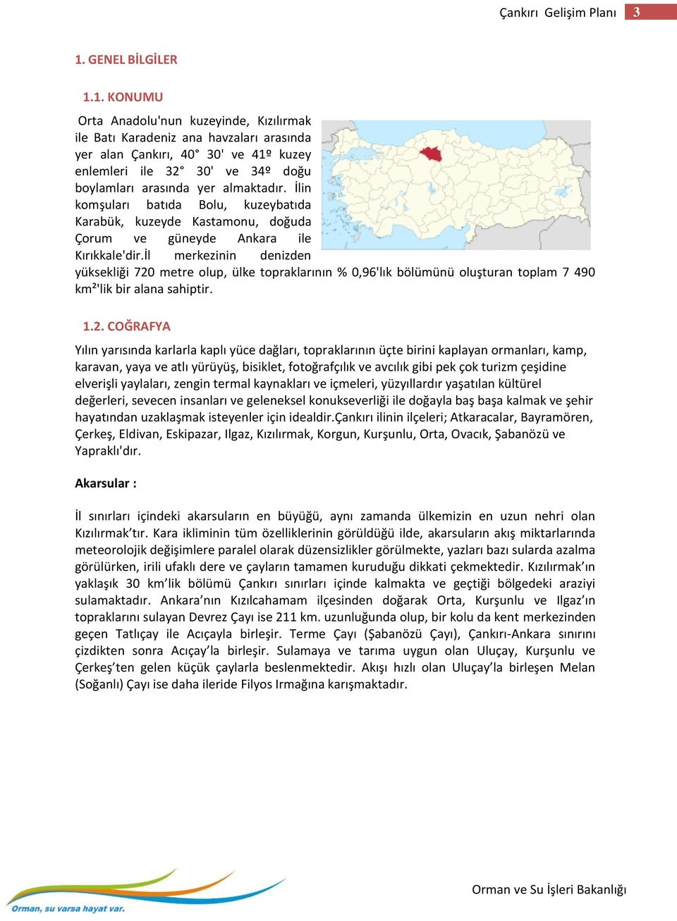 1. KONUMU Orta Anadolu'nun kuzeyinde, Kızılırmak ile Batı Karadeniz ana havzaları arasında yer alan Çankırı, 40 30' ve 41º kuzey enlemleri ile 32 30' ve 34º doğu boylamları arasında yer almaktadır.