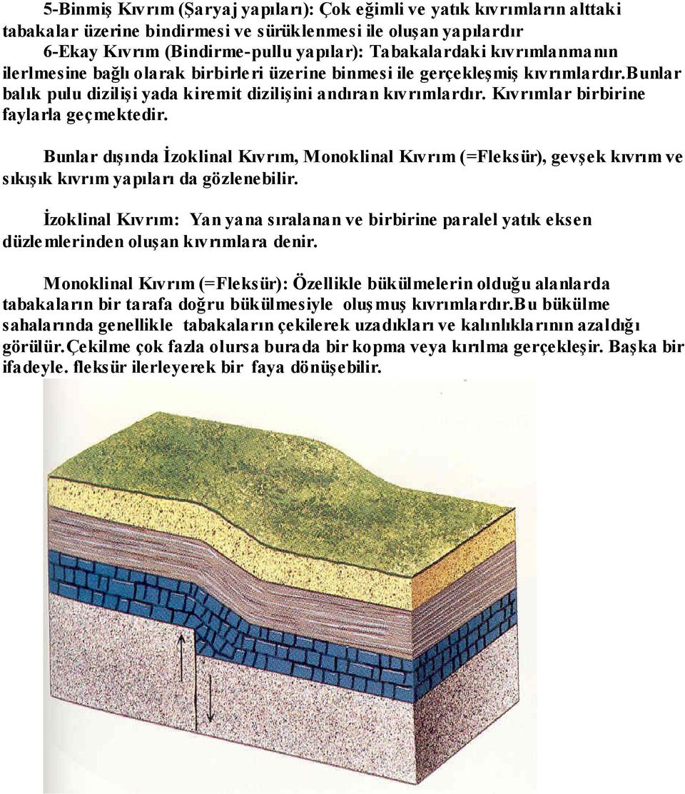 Kıvrımlar birbirine faylarla geçmektedir. Bunlar dışında İzoklinal Kıvrım, Monoklinal Kıvrım (=Fleksür), gevşek kıvrım ve sıkışık kıvrım yapıları da gözlenebilir.