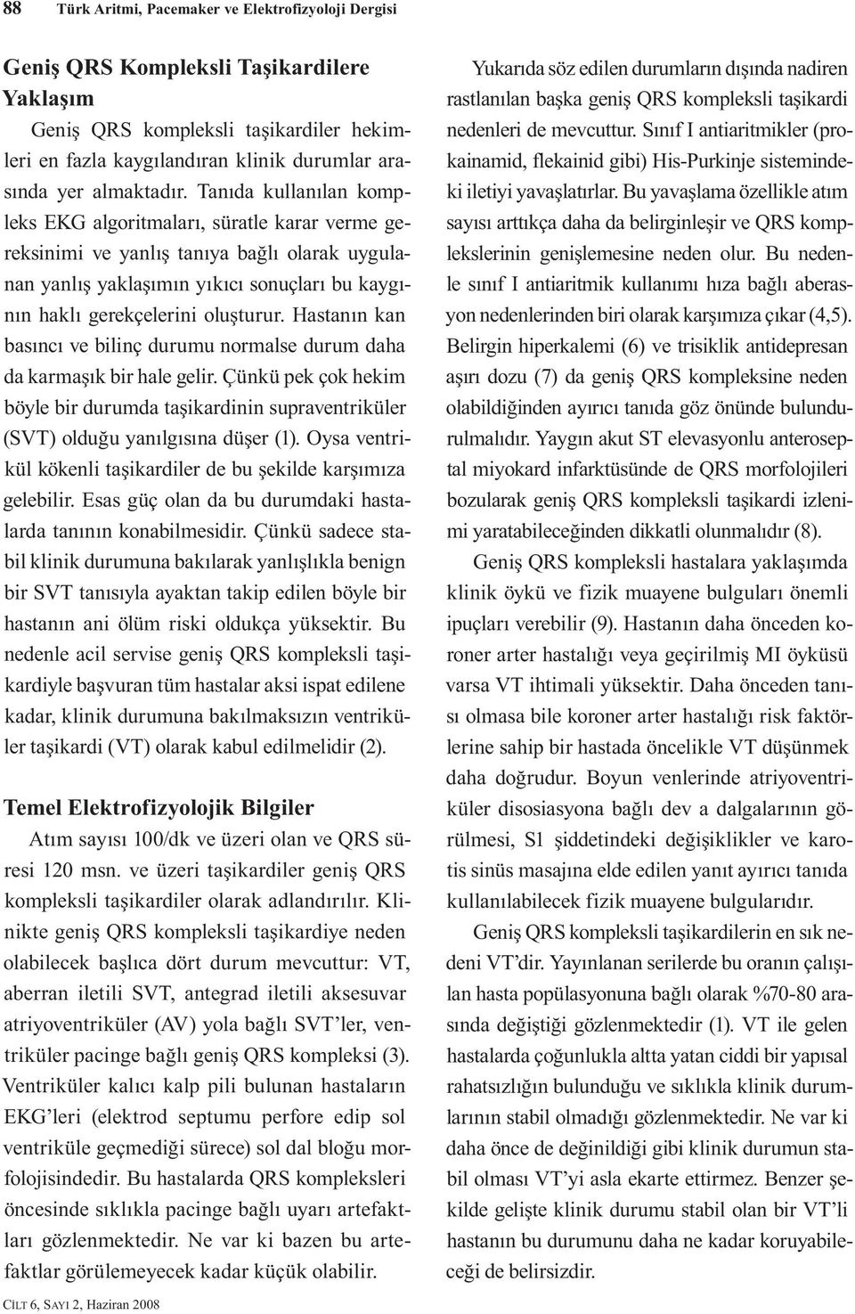 Tanıda kullanılan kompleks EKG algoritmaları, süratle karar verme gereksinimi ve yanlış tanıya bağlı olarak uygulanan yanlış yaklaşımın yıkıcı sonuçları bu kaygının haklı gerekçelerini oluşturur.