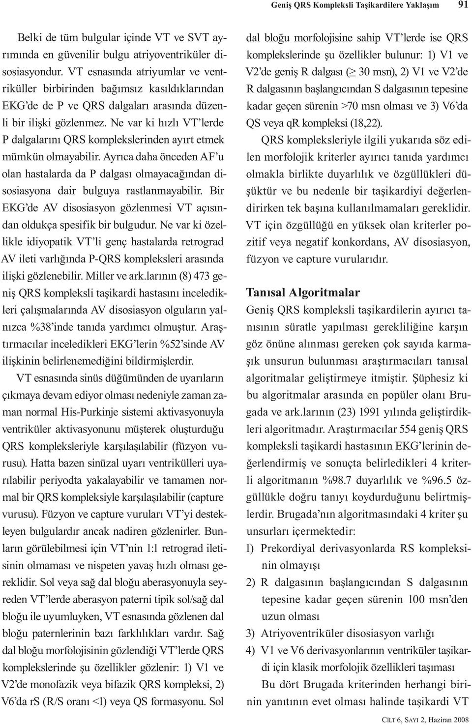 Ne var ki hızlı VT lerde P dalgalarını QRS komplekslerinden ayırt etmek mümkün olmayabilir.