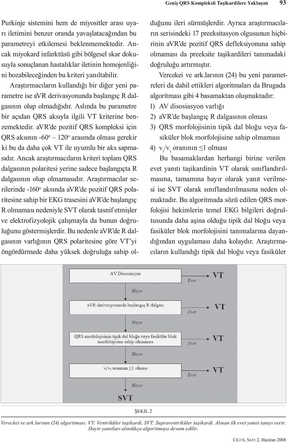 Araştırmacıların kullandığı bir diğer yeni parametre ise avr derivasyonunda başlangıç R dalgasının olup olmadığıdır. Aslında bu parametre bir açıdan QRS aksıyla ilgili VT kriterine benzemektedir.