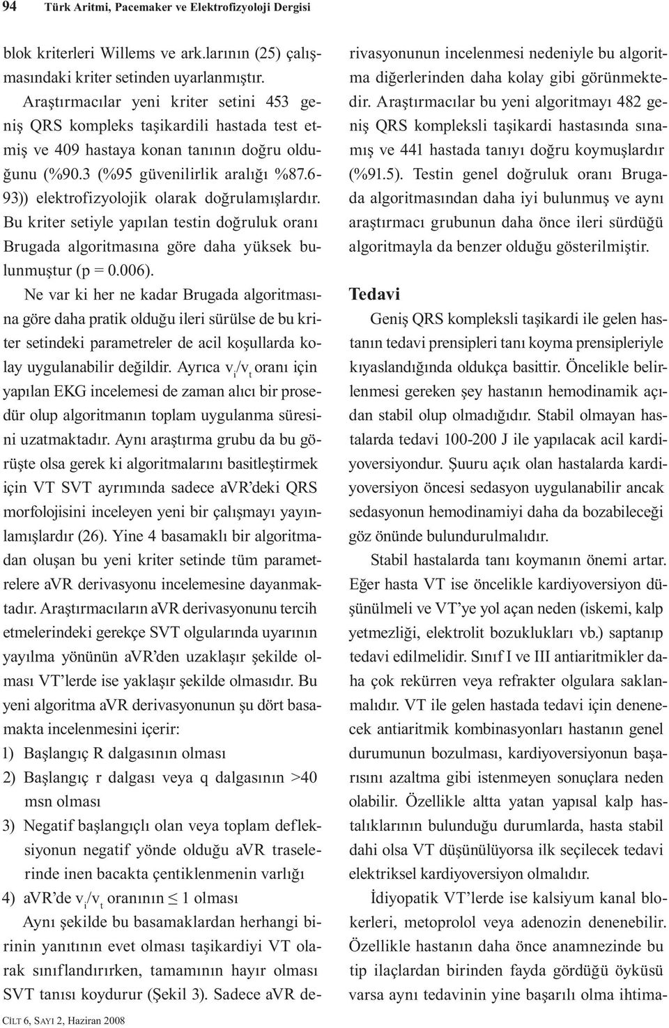 6-93)) elektrofizyolojik olarak doğrulamışlardır. Bu kriter setiyle yapılan testin doğruluk oranı Brugada algoritmasına göre daha yüksek bulunmuştur (p = 0.006).