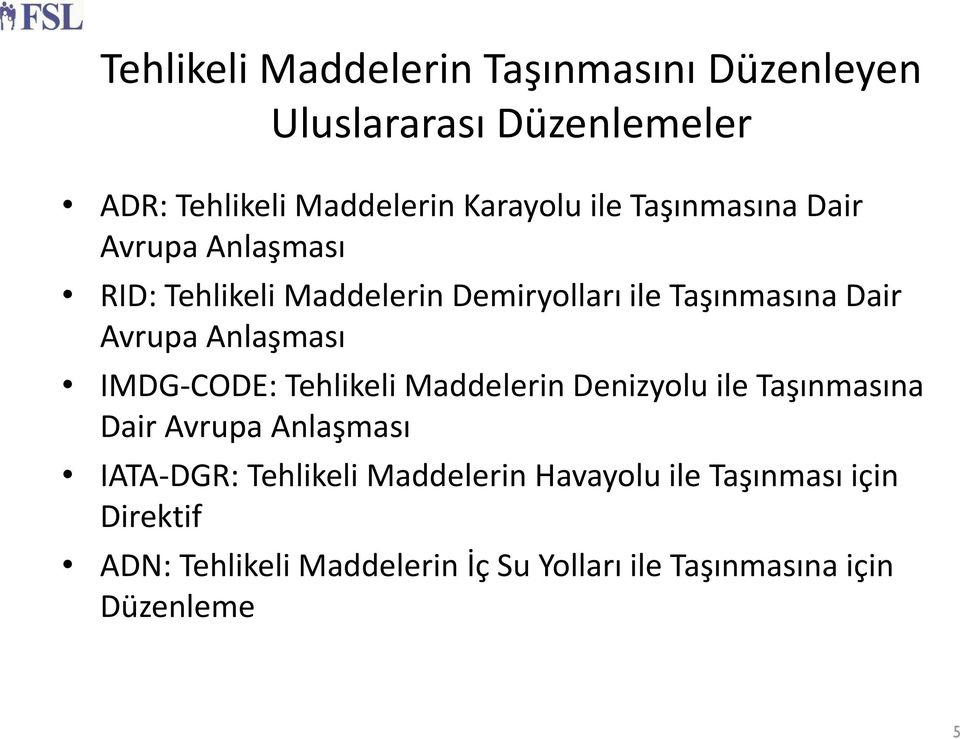 Anlaşması IMDG-CODE: Tehlikeli Maddelerin Denizyolu ile Taşınmasına Dair Avrupa Anlaşması IATA-DGR: Tehlikeli