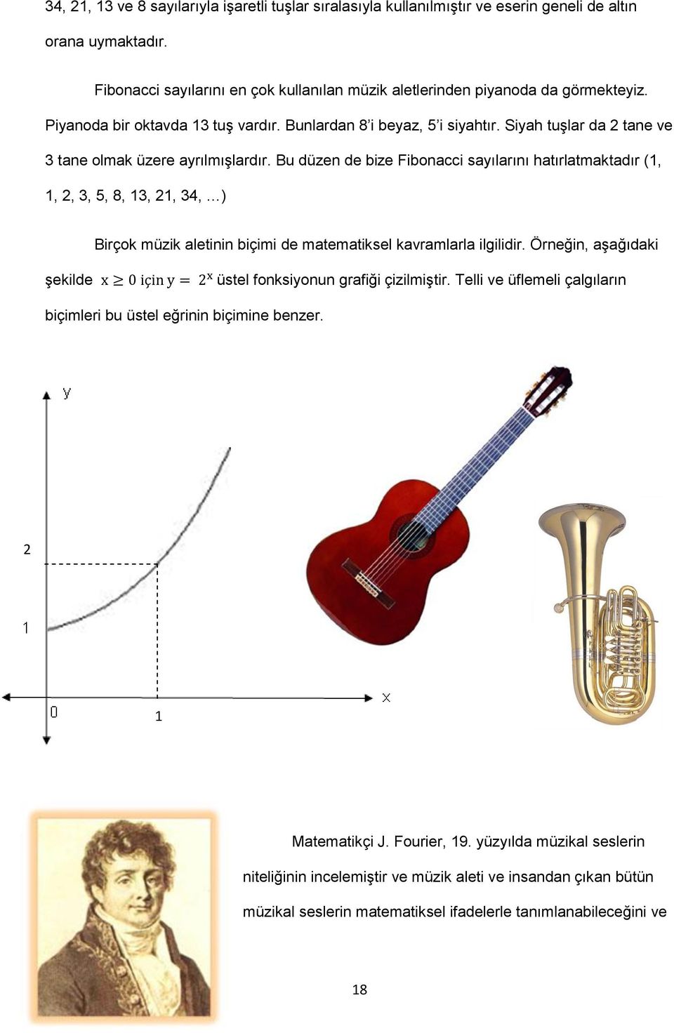 Bu düzen de bize Fibonacci sayılarını hatırlatmaktadır (1, 1, 2, 3, 5, 8, 13, 21, 34, ) Birçok müzik aletinin biçimi de matematiksel kavramlarla ilgilidir.