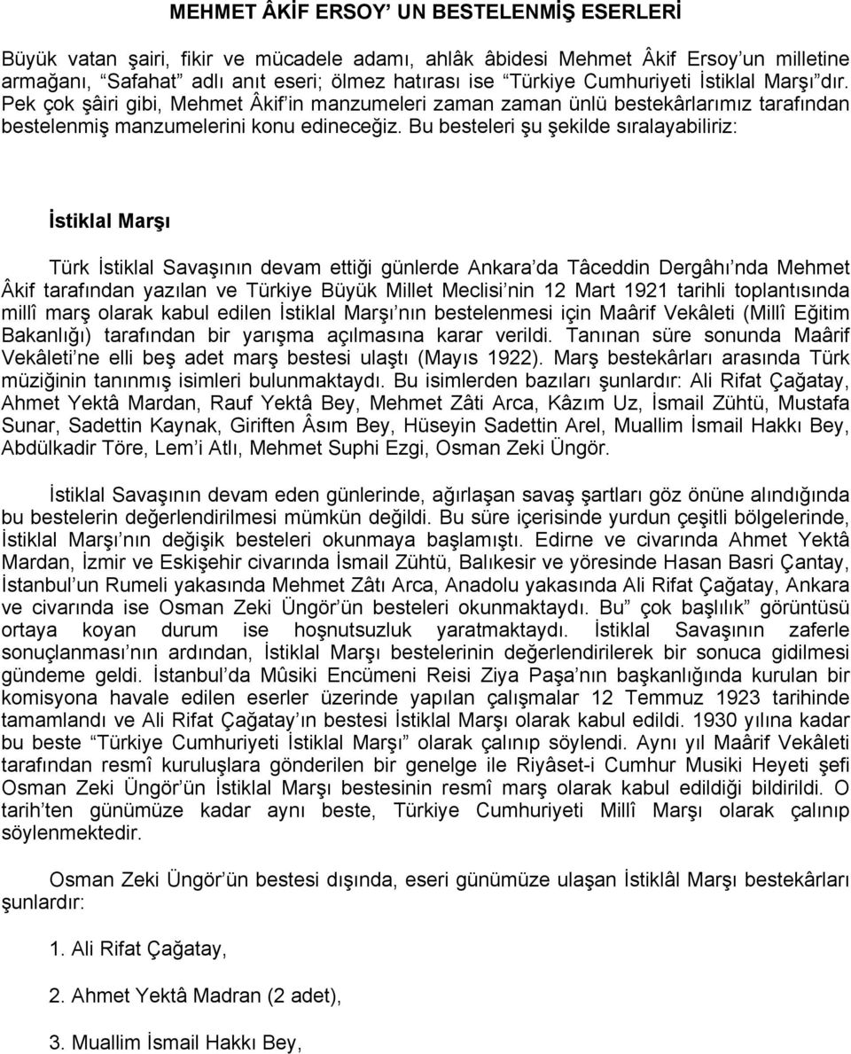 Bu besteleri şu şekilde sıralayabiliriz: İstiklal Marşı Türk İstiklal Savaşının devam ettiği günlerde Ankara da Tâceddin Dergâhı nda Mehmet Âkif tarafından yazılan ve Türkiye Büyük Millet Meclisi nin