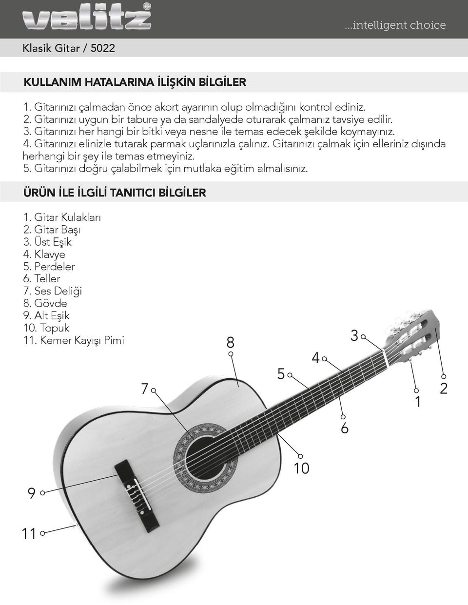 Gitarınızı elinizle tutarak parmak uçlarınızla çalınız. Gitarınızı çalmak için elleriniz dışında herhangi bir şey ile temas etmeyiniz. 5.