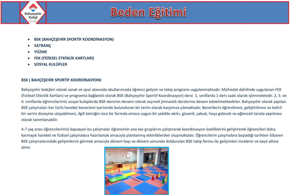 Müfredat dahilinde uygulanan FEK (Fiziksel Etkinlik Kartları) ve programla bağlantılı olarak BSK (Bahçeşehir Sportif Koordinasyon) dersi 1. sınıflarda 1 ders saati olarak işlenmektedir. 2, 3. ve 4.