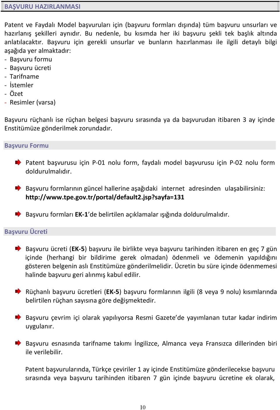 Başvuru için gerekli unsurlar ve bunların hazırlanması ile ilgili detaylı bilgi aşağıda yer almaktadır: - Başvuru formu - Başvuru ücreti - Tarifname - İstemler - Özet - Resimler (varsa) Başvuru