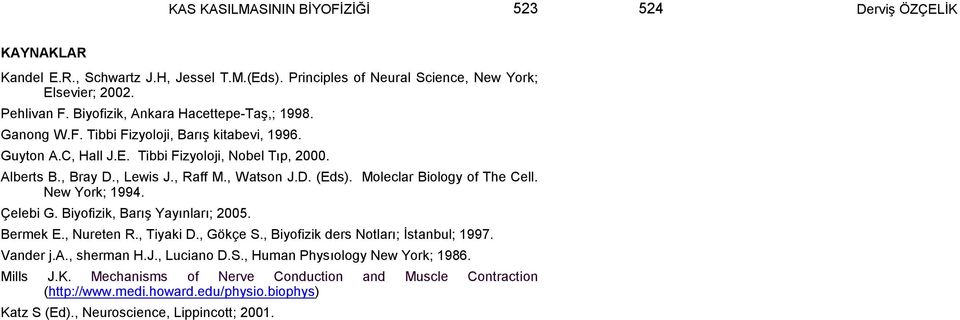 , Watson J.D. (Eds). Moleclar Biology of The Cell. New York; 1994. Çelebi G. Biyofizik, Barış Yayınları; 2005. Bermek E., Nureten R., Tiyaki D., Gökçe S.