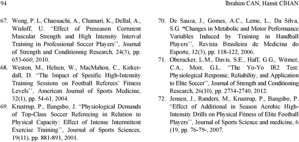 Weston, M., Helsen, W., MacMahon, C., Kirkerdall, D. The Impact of Spesific HighIntensity Training Sessions on Football Referees Fitness Levels, American Journal of Sports Medicine, 32(1), pp.