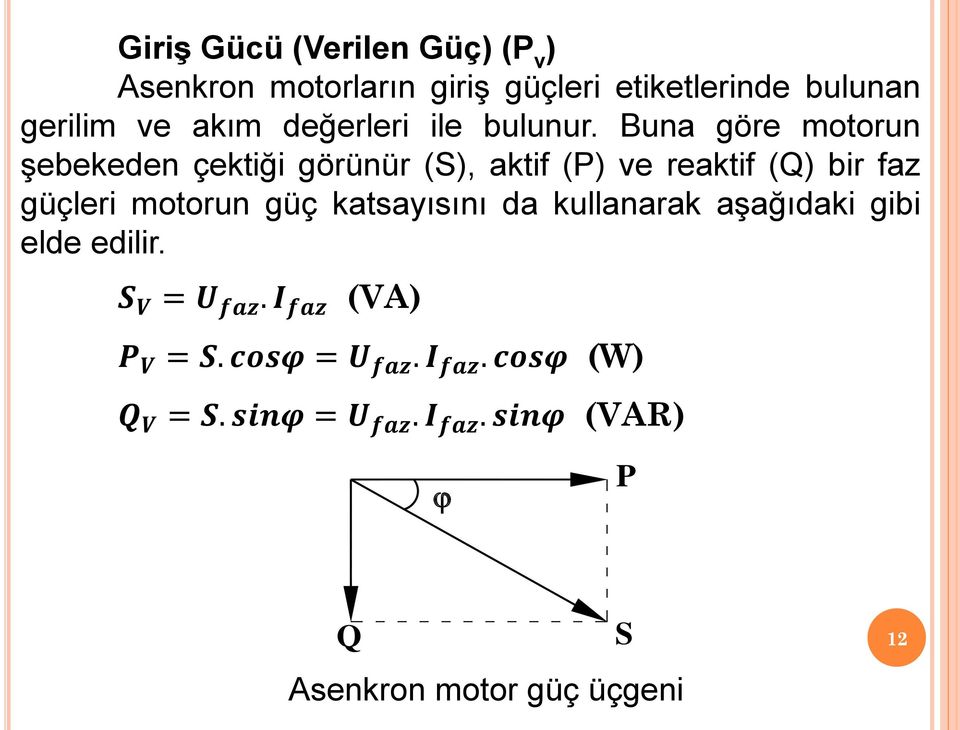 Buna göre motorun şebekeden çektiği görünür (S), aktif (P) ve reaktif (Q) bir faz güçleri motorun güç