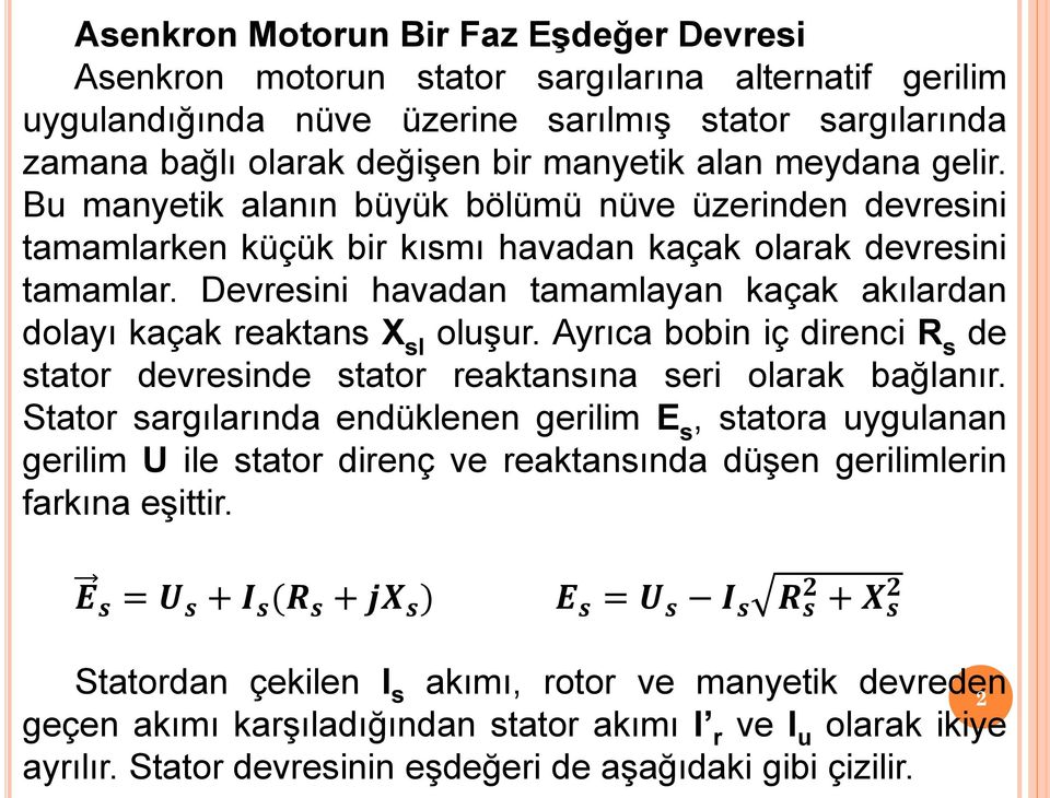 Devresini havadan tamamlayan kaçak akılardan dolayı kaçak reaktans X sl oluşur. Ayrıca bobin iç direnci R s de stator devresinde stator reaktansına seri olarak bağlanır.