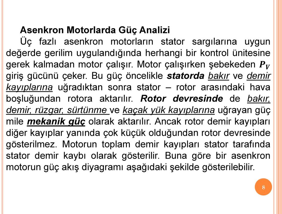 Rotor devresinde de bakır, demir, rüzgar, sürtünme ve kaçak yük kayıplarına uğrayan güç mile mekanik güç olarak aktarılır.